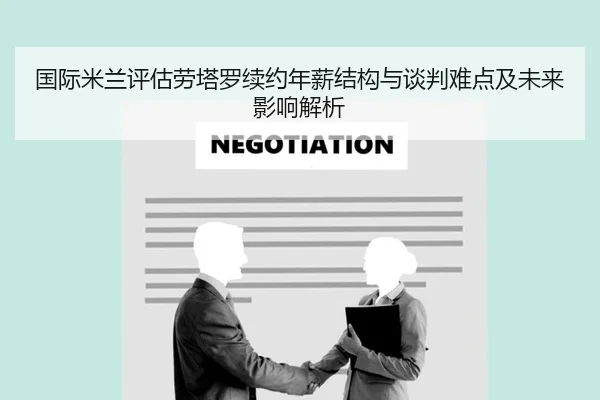 国际米兰评估劳塔罗续约年薪结构与谈判难点及未来影响解析