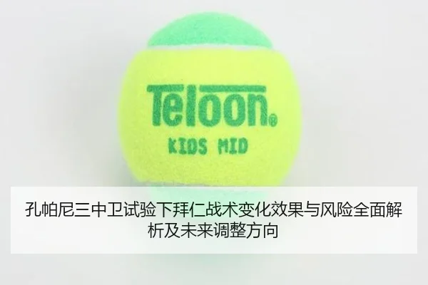 孔帕尼三中卫试验下拜仁战术变化效果与风险全面解析及未来调整方向